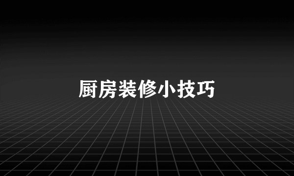 厨房装修小技巧