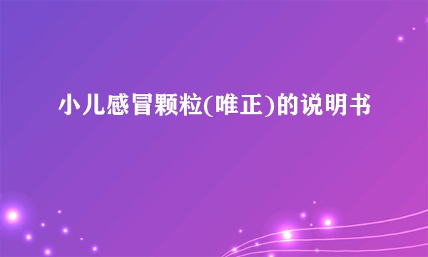 小儿感冒颗粒(唯正)的说明书