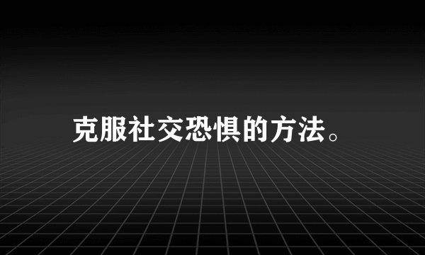 克服社交恐惧的方法。