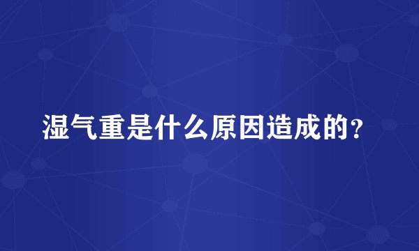 湿气重是什么原因造成的？