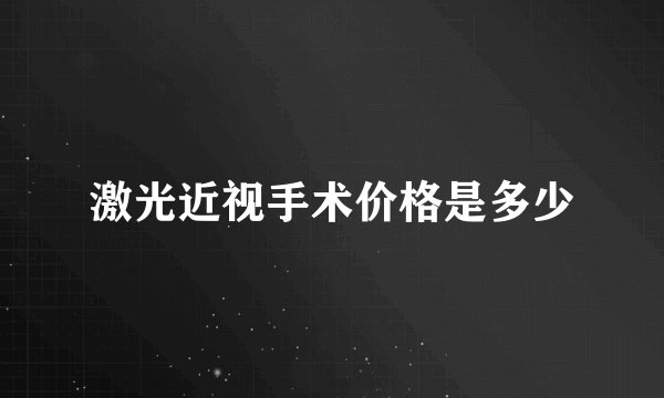激光近视手术价格是多少