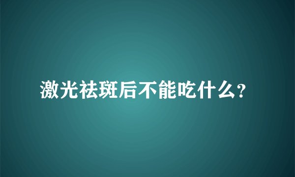 激光祛斑后不能吃什么？