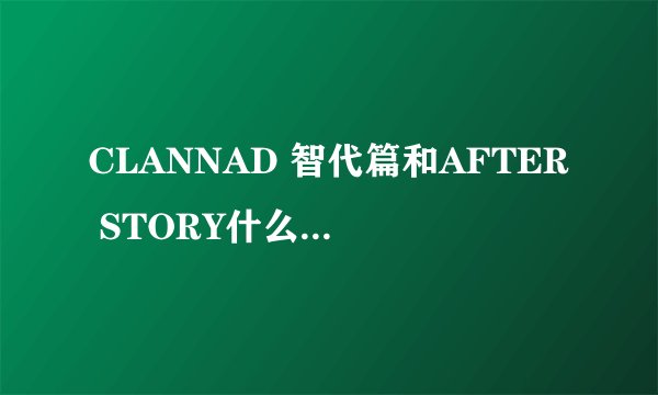 CLANNAD 智代篇和AFTER STORY什么时候播出?