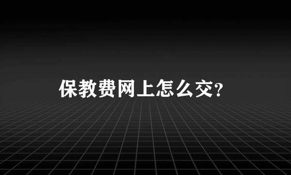 保教费网上怎么交？