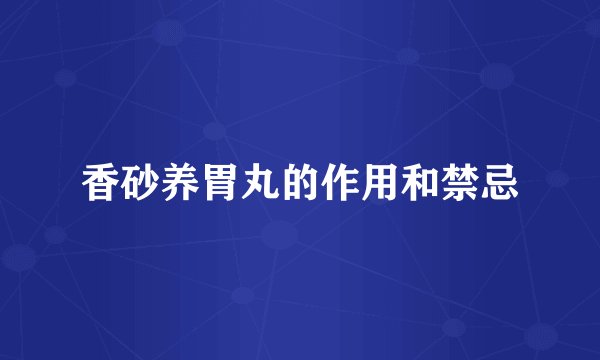 香砂养胃丸的作用和禁忌