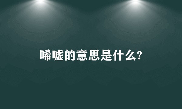唏嘘的意思是什么?