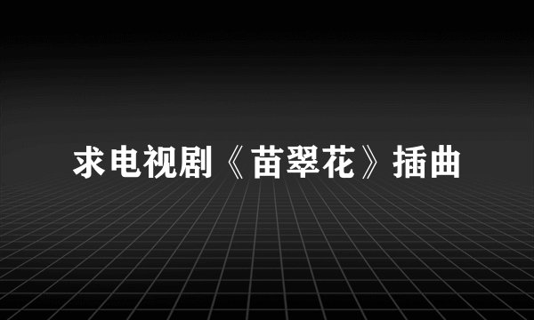 求电视剧《苗翠花》插曲