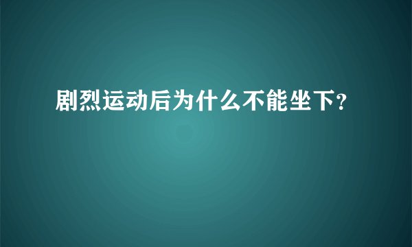 剧烈运动后为什么不能坐下？