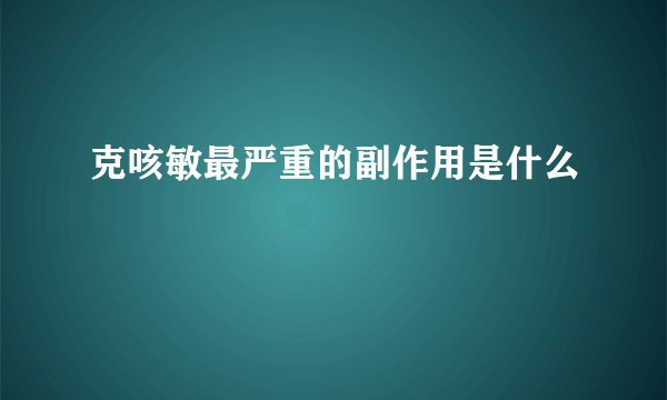 克咳敏最严重的副作用是什么