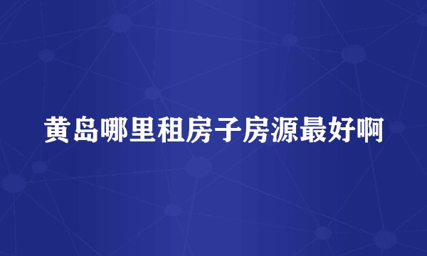 黄岛哪里租房子房源最好啊