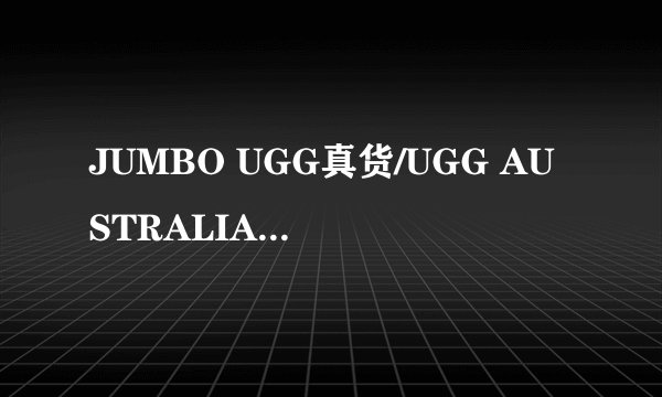 JUMBO UGG真货/UGG AUSTRALIA真货哪个贵