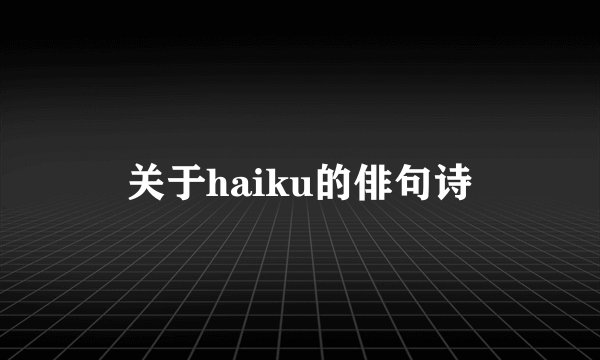 关于haiku的俳句诗
