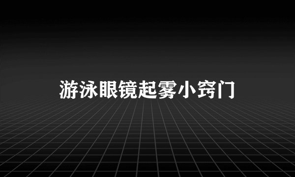 游泳眼镜起雾小窍门