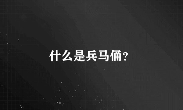 什么是兵马俑？