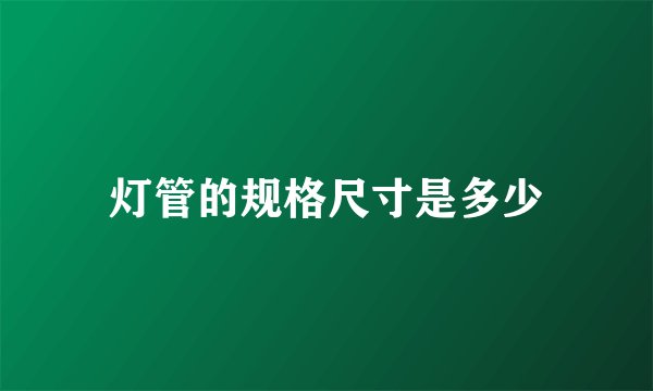 灯管的规格尺寸是多少