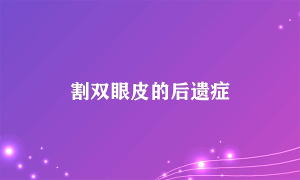 割双眼皮的后遗症
