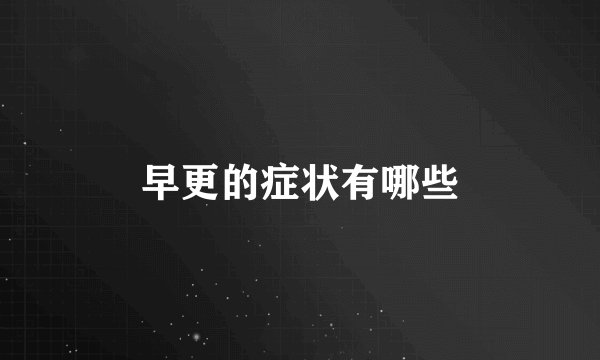 早更的症状有哪些