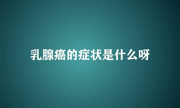 乳腺癌的症状是什么呀