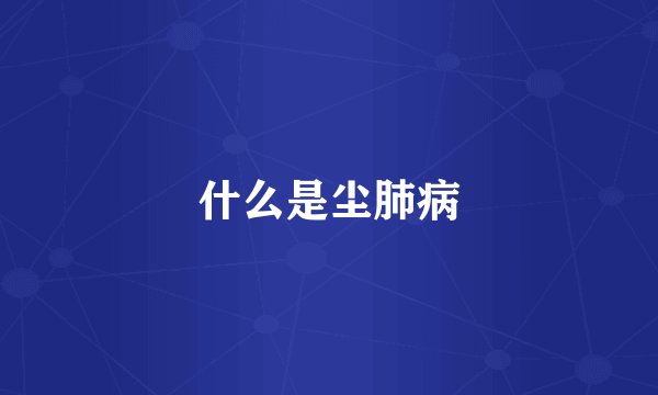 什么是尘肺病