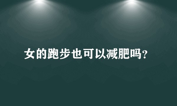 女的跑步也可以减肥吗？