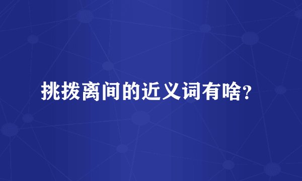 挑拨离间的近义词有啥？