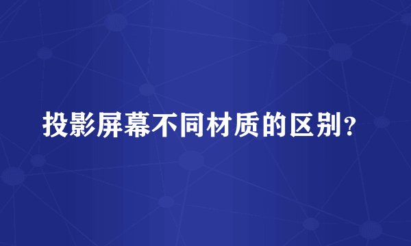 投影屏幕不同材质的区别？