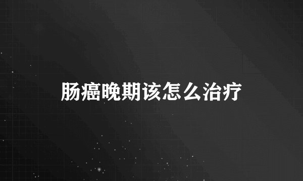 肠癌晚期该怎么治疗