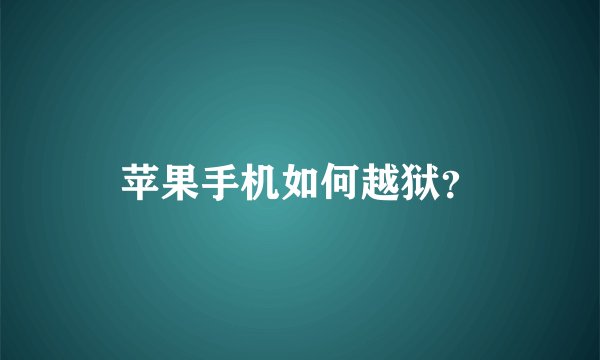 苹果手机如何越狱？