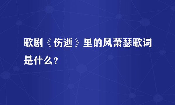 歌剧《伤逝》里的风萧瑟歌词是什么？
