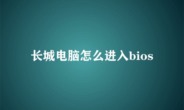 长城电脑怎么进入bios