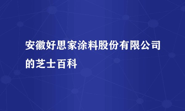 安徽好思家涂料股份有限公司的芝士百科