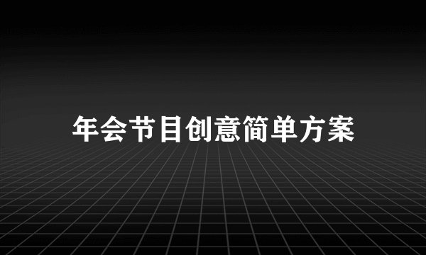 年会节目创意简单方案