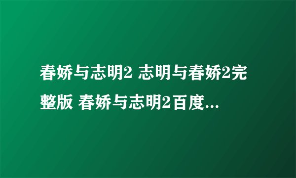 春娇与志明2 志明与春娇2完整版 春娇与志明2百度影音在线观看