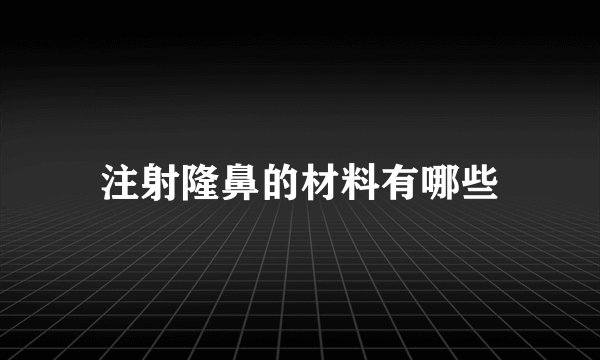 注射隆鼻的材料有哪些