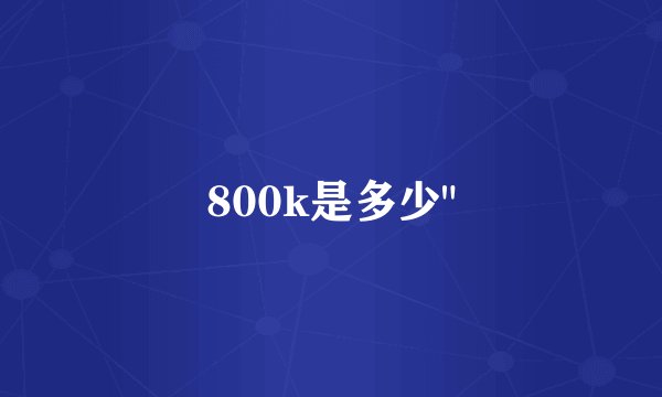 800k是多少