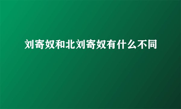 刘寄奴和北刘寄奴有什么不同