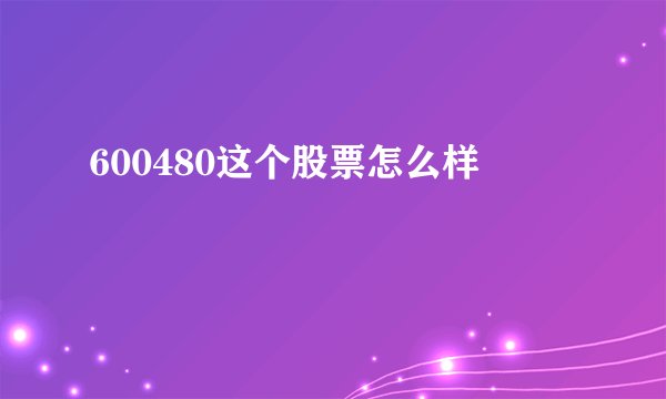 600480这个股票怎么样