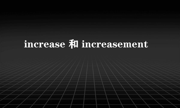 increase 和 increasement