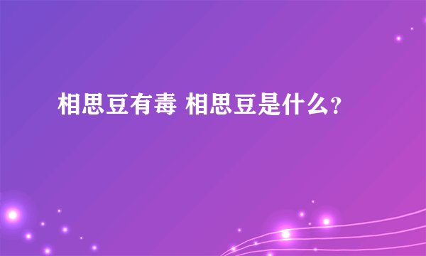 相思豆有毒 相思豆是什么？