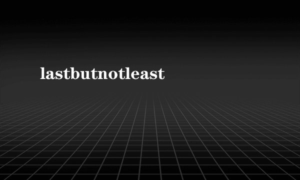 lastbutnotleast