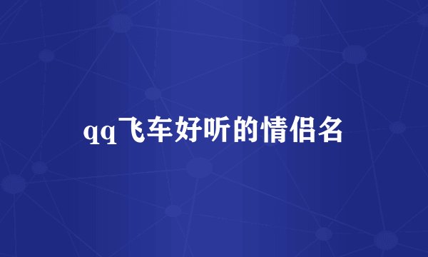 qq飞车好听的情侣名