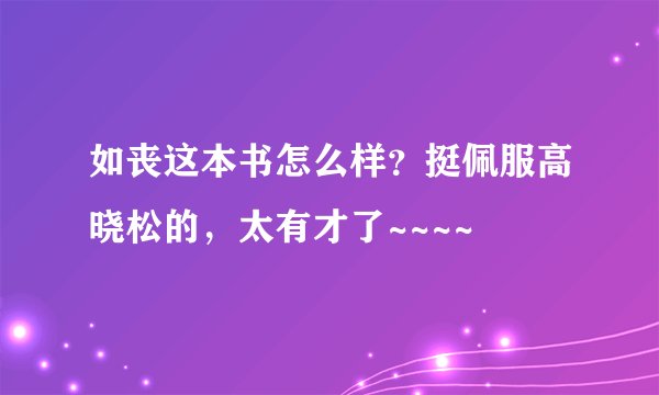 如丧这本书怎么样？挺佩服高晓松的，太有才了~~~~