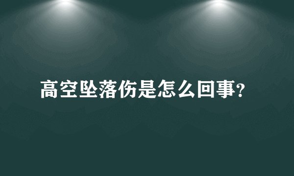 高空坠落伤是怎么回事？
