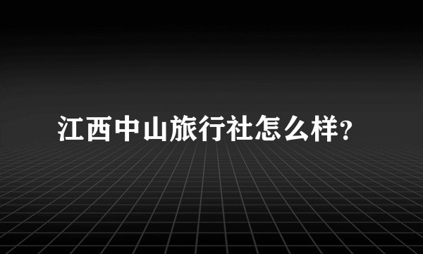 江西中山旅行社怎么样？