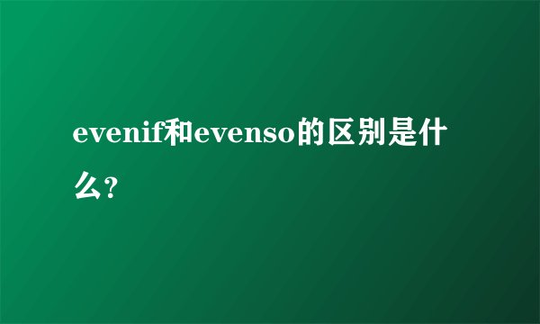 evenif和evenso的区别是什么？
