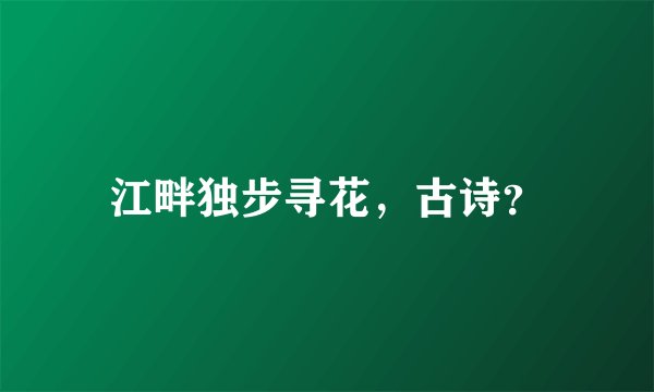 江畔独步寻花,古诗?