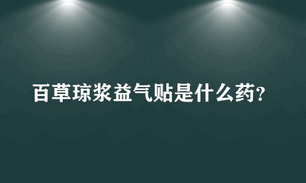 百草琼浆益气贴是什么药？