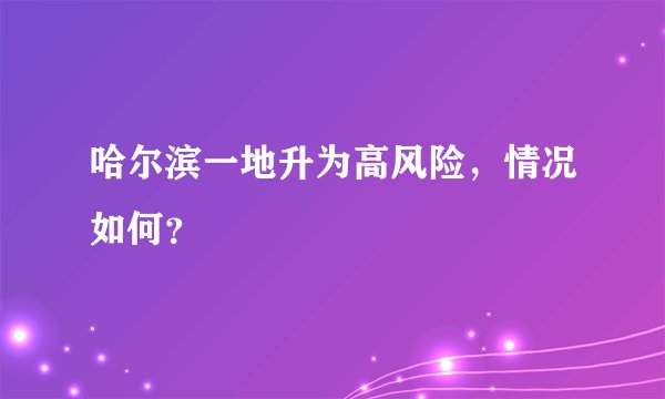哈尔滨一地升为高风险，情况如何？