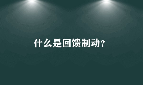 什么是回馈制动？