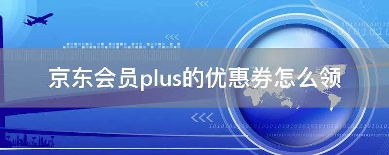 京东会员plus的优惠券怎么领